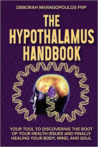 The Hypothalamus Handbook: Your Tool to Discovering the Root of Your Health Issues and Finally Healing Your Body, Mind, and Soul